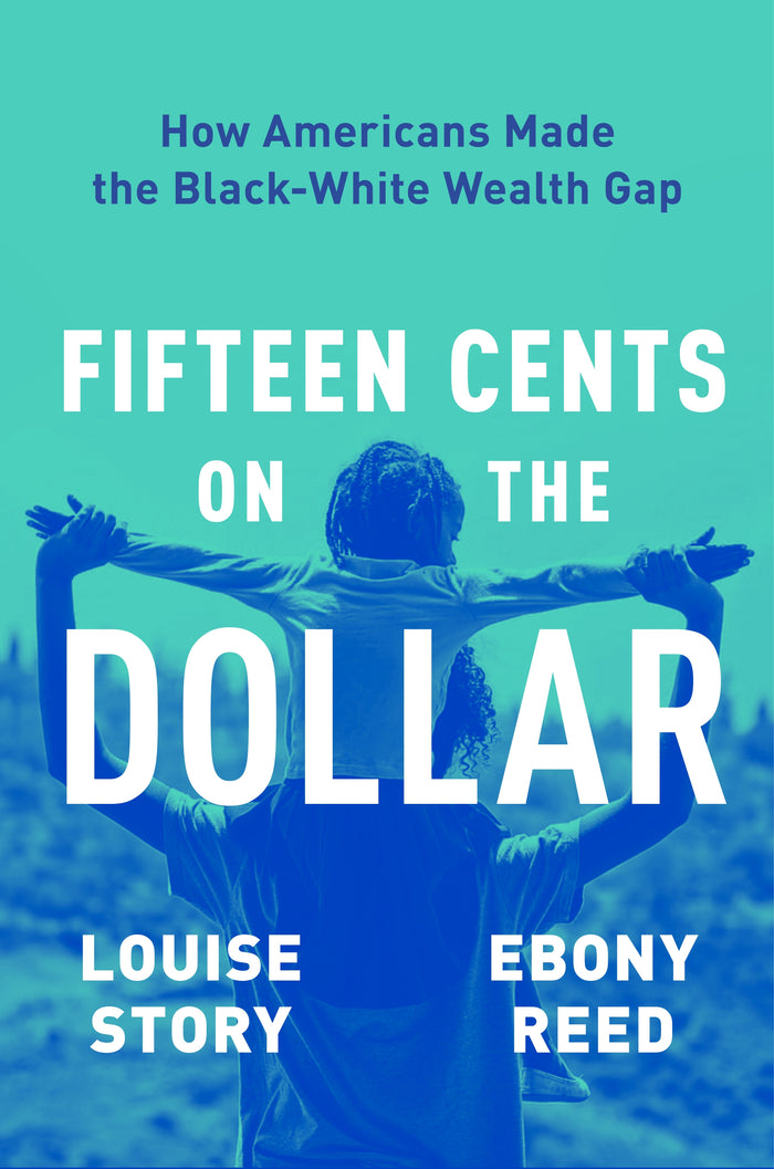 Fifteen Cents On the Dollar: How Americans Made the Black-White Wealth Gap;  Louise Story