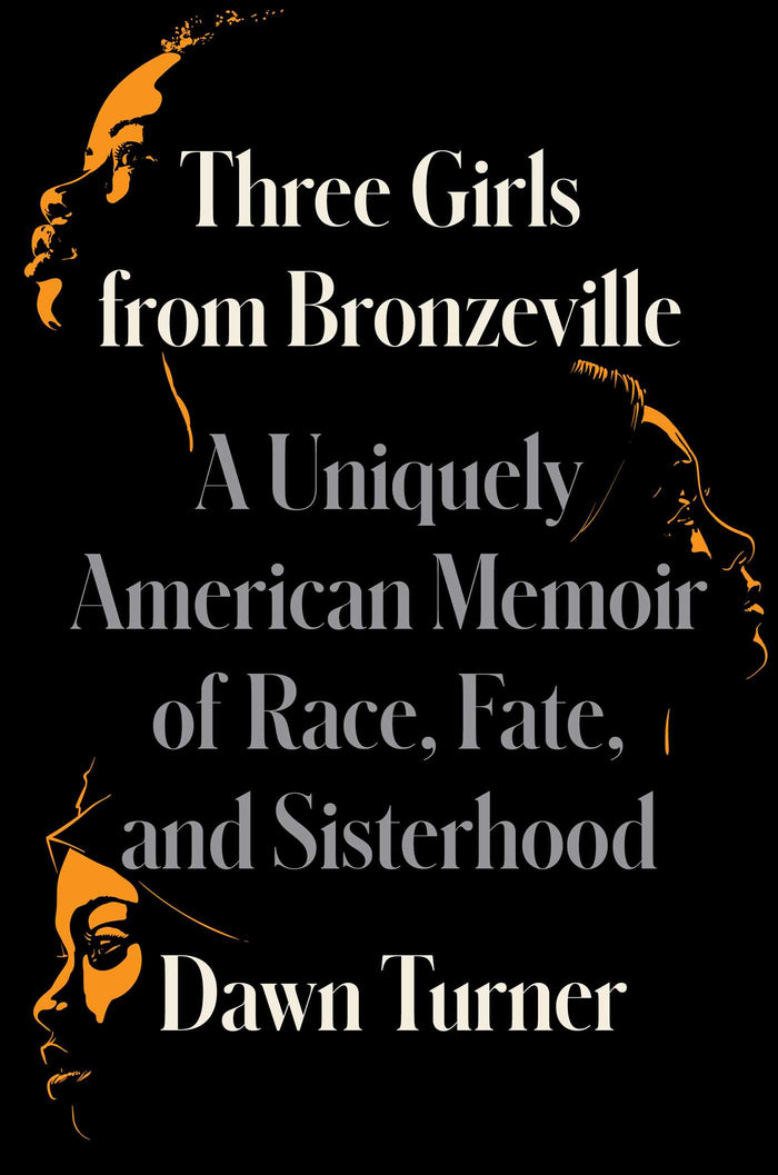 Three Girls From Bronzeville: A Uniquely American Memoir of Race, Fate, and Sisterhood;  Dawn Turner