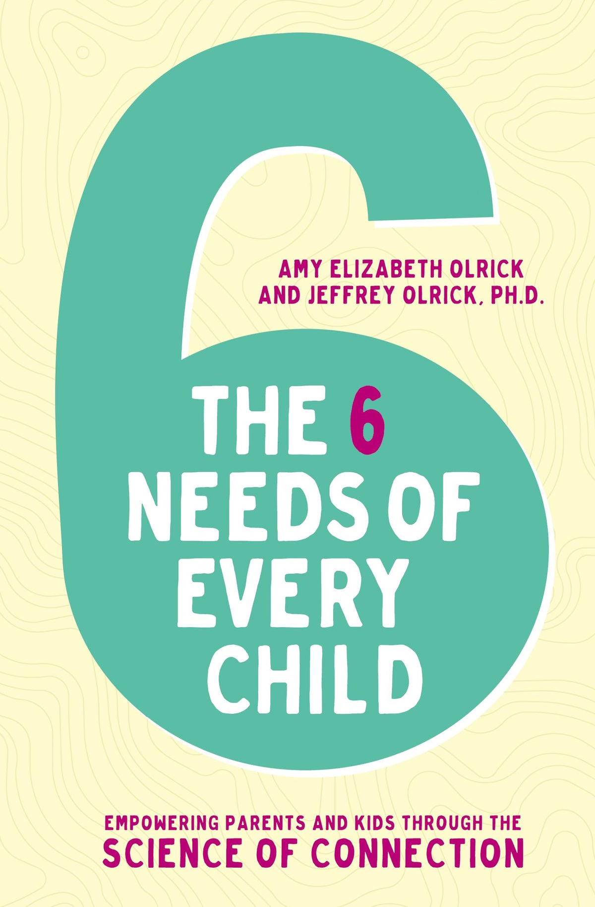 The 6 Needs of Every Child: Empowering Parents and Kids Through the Science of Connection;  Elizabeth Orlick, Jeffrey Orlick, PhD.
