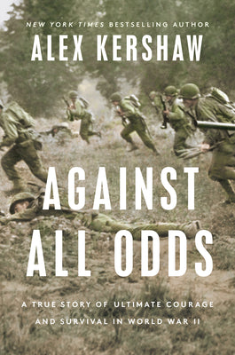 Against All Odds: A True Story of Ultimate Courage and Survival in World War II;  Alex Kershaw