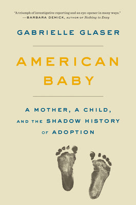 American Baby: A Mother, A Child, and the Shadow History of Adoption;  Gabrielle Glaser