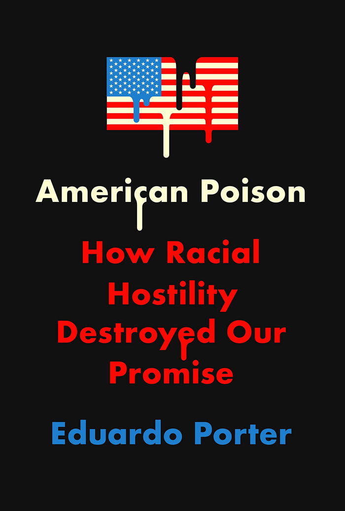 American Poison: How Racial Hostility Destroyed Our Promise;  Eduardo Porter
