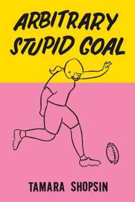 Arbitrary Stupid Goal;  Tamara Shopsin
