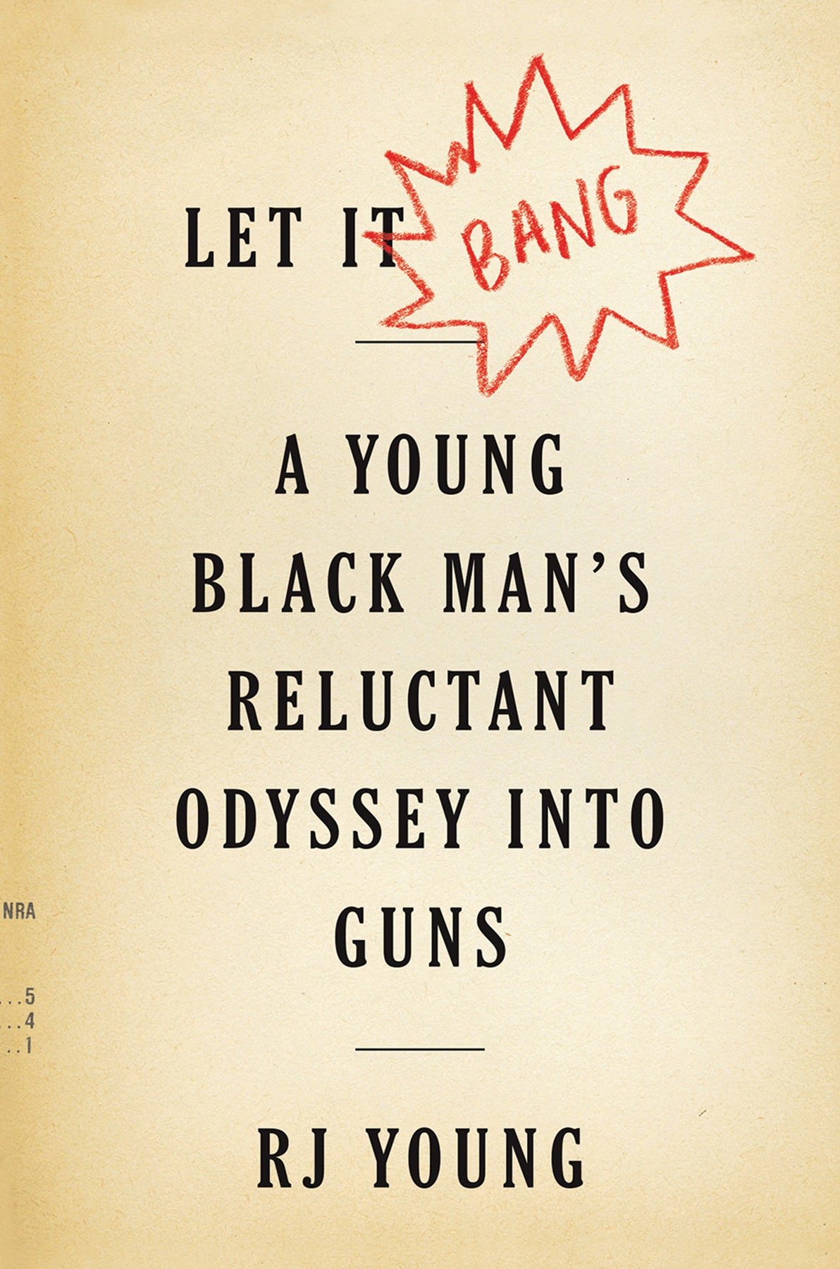 Let it Bang: A Young Black Man's Reluctant Odyssey Into Guns;  RJ Young