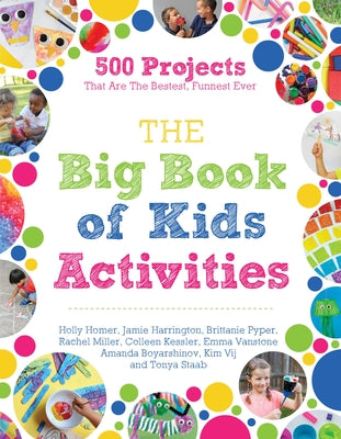 The Big Book of Kids Activities: 500 Projects That Are the Bestest, Funnest Ever;  Holly Homer