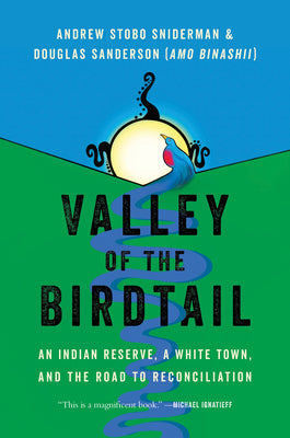 Valley of the Birdtail: An Indian Reserve, A White Town, And the Road to Reconciliation;  Andrew Stobo Sniderman