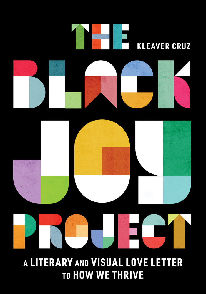 The Black Joy Project: A Literary and Visual Love Letter ti How We Thrive;  Kleaver Cruz