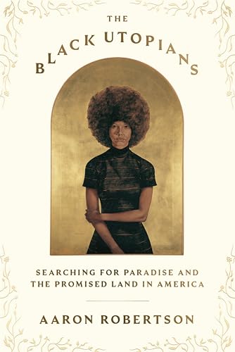 The Black Utopians: Searching for Paradise and the Promised Land in America;  Aaron Robertson