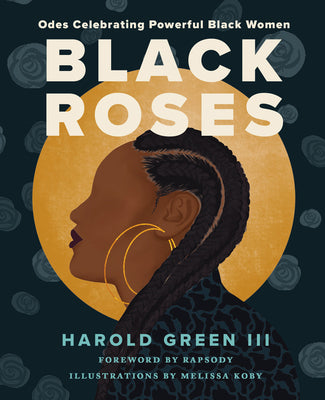 Black Roses: Odes Celebrating Powerful Black Women;  Harold Green III, Melissa Koby