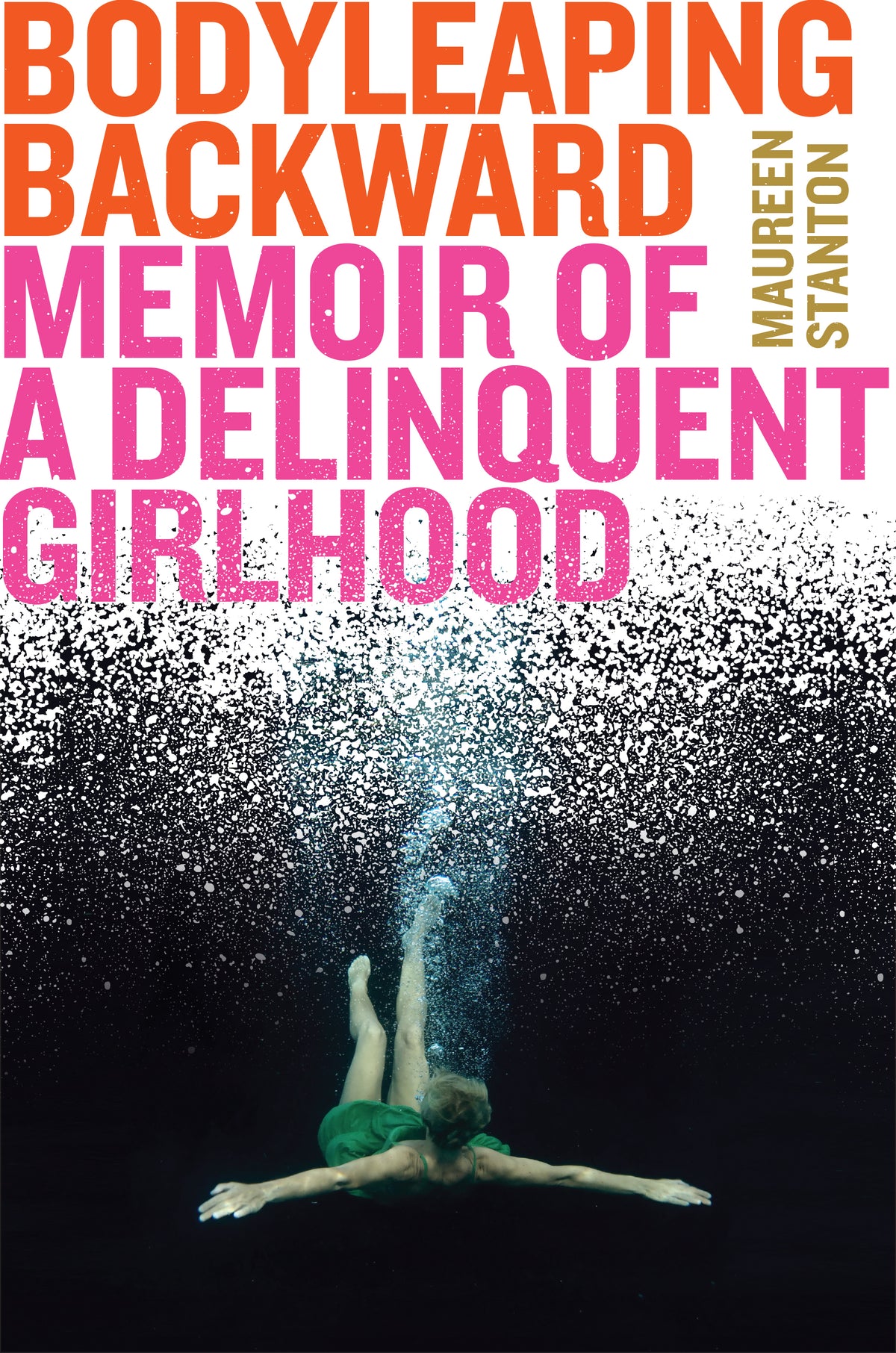 Body Leaping Backward: Memoir of a Delinquent Girlhood;  Maureen Stanton