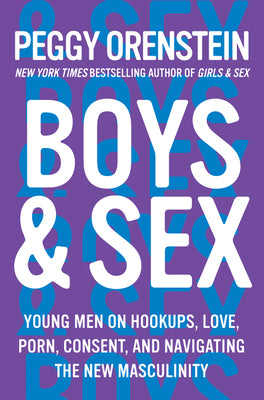 Boys and Sex: Young Men on Hookups, Love, Porn, Consent, and Navigating the New Masculinity;  Peggy Orenstein