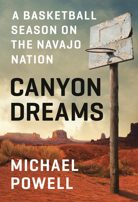Canyon Dreams: A Basketball Season on the Navajo Nation;  Michael Powell