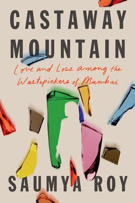 Castaway Mountain: Love and Loss Among the Waterpickers of Mumbai;  Saumya Roy