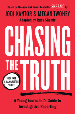 Chasing the Truth: A Young Journalist's Guide toi Investigative Reporting;  Jodi Kantor, Megan Twohey