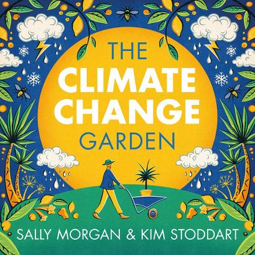 The Climate Change Garden: Down To Earth Advice for Growing a Resilient Garden;  Sally Morgan