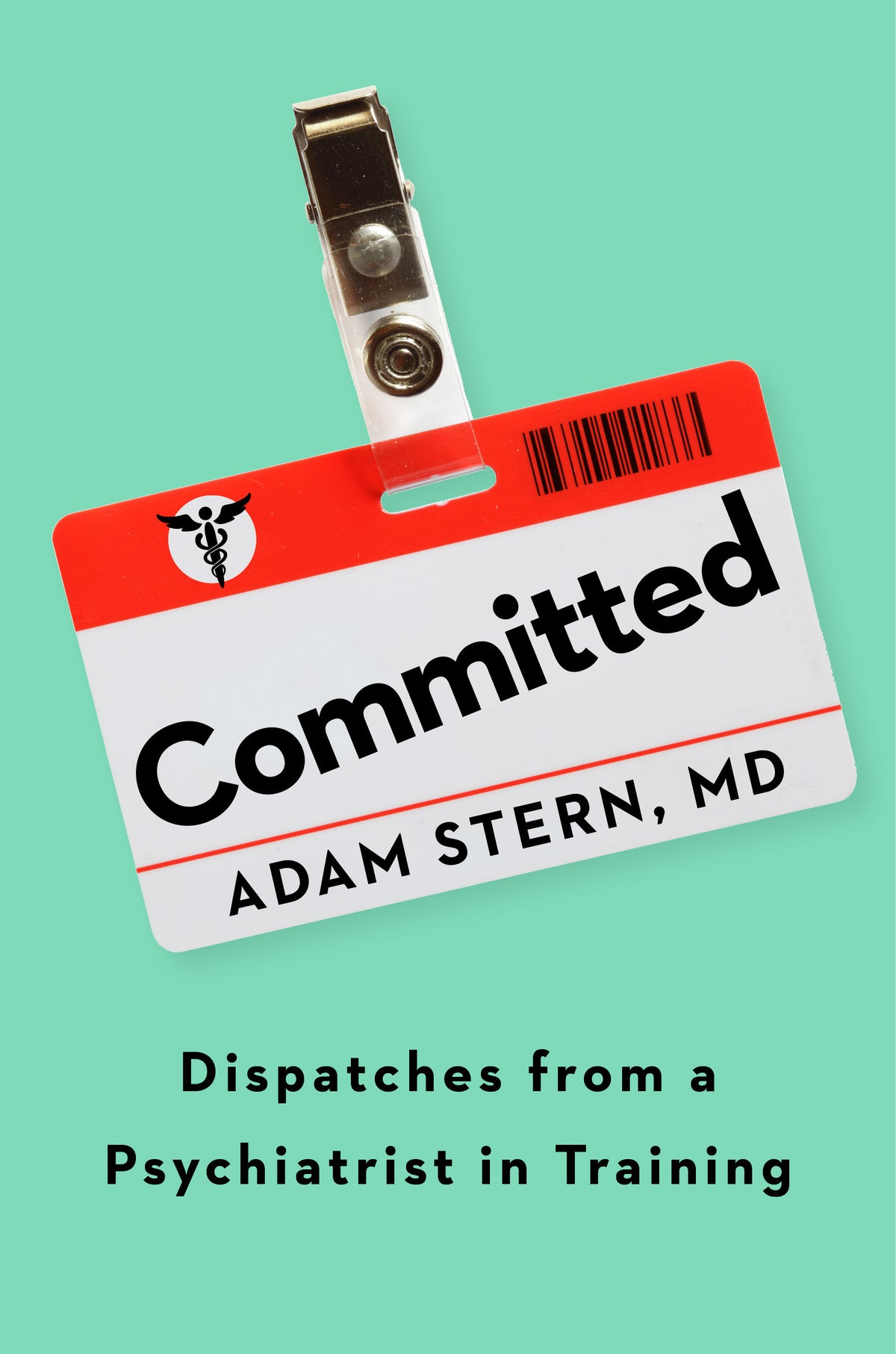 Committed: Dispatches From a Psychiatrist in Training;  Adam Stern