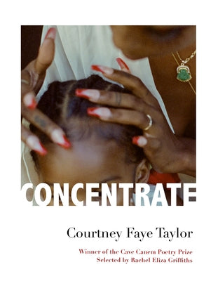 Concentrate: Poems;  Courtney Faye Taylor