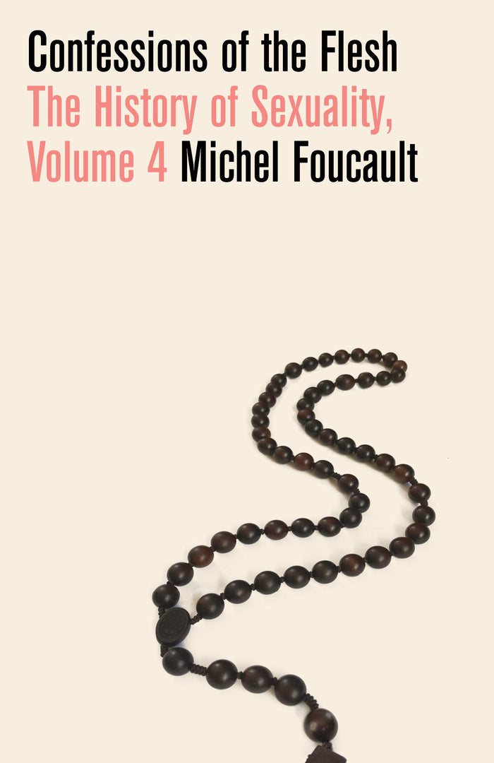 Confessions of the Flesh: The History of Sexuality, Volume 4;  Michael Foucault
