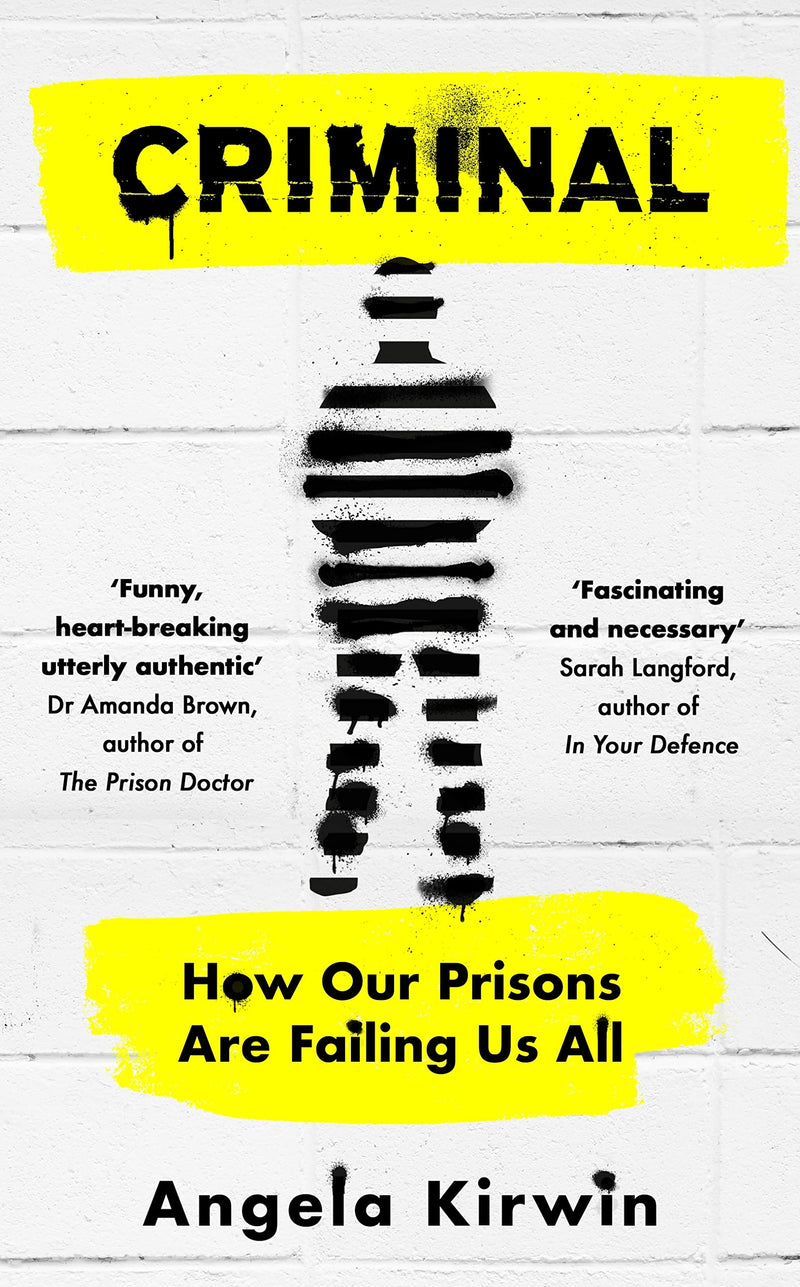 Criminal: How our Prisons Are Failing Us All; Angela Kirwin