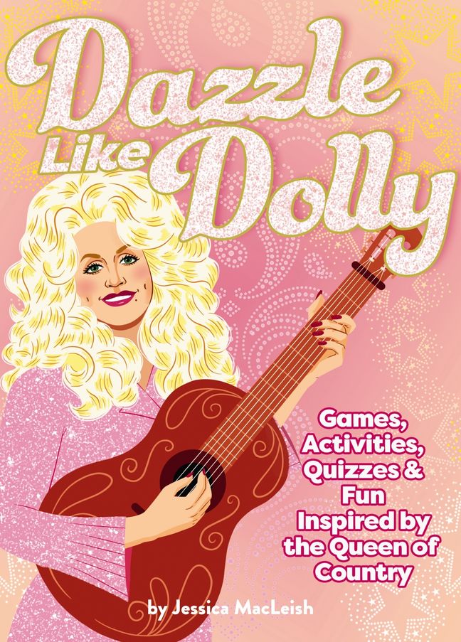 Dazzle Like Dolly: Games, Activities, Quizzes & Fun Inspired by the Queen of Country;  Jessica MacLeish