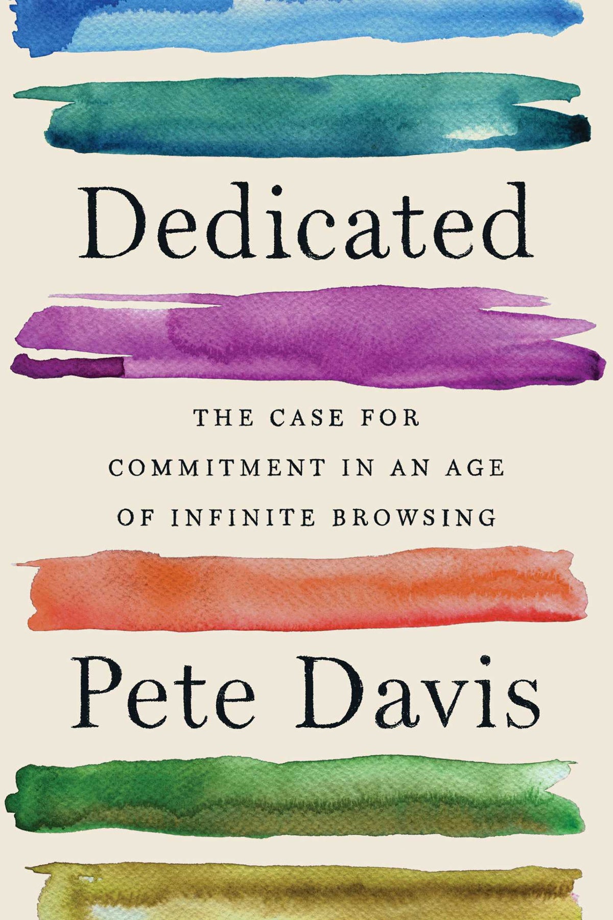 Dedicated: The Case for Commitment in an Age of Infinite Browsing;  Pete Davis