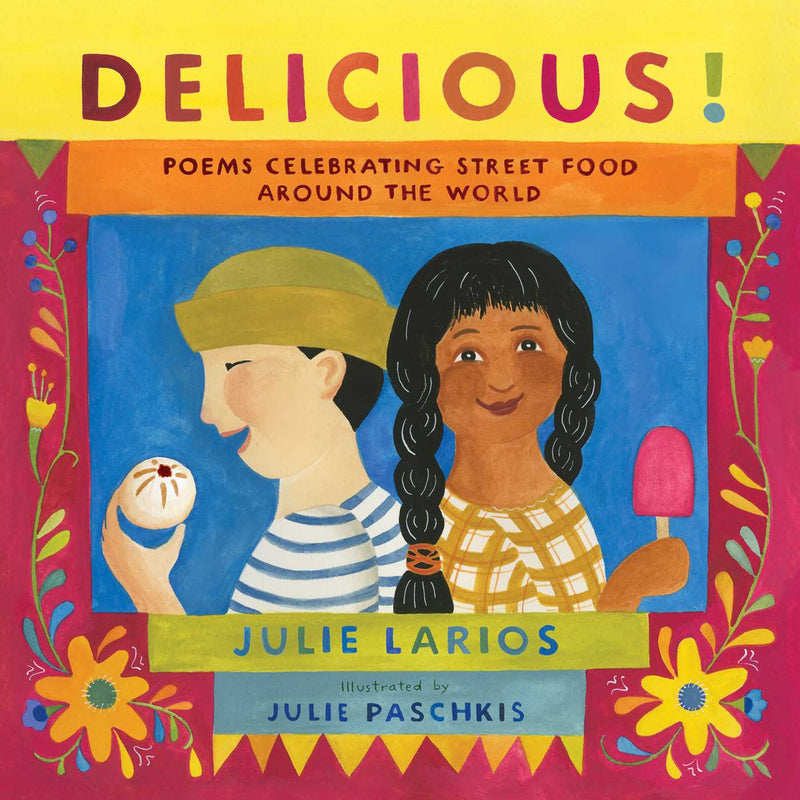 Delicious!: Poems Celebrating Street Food Around the World;  Julie Larios, Julie Paschkis