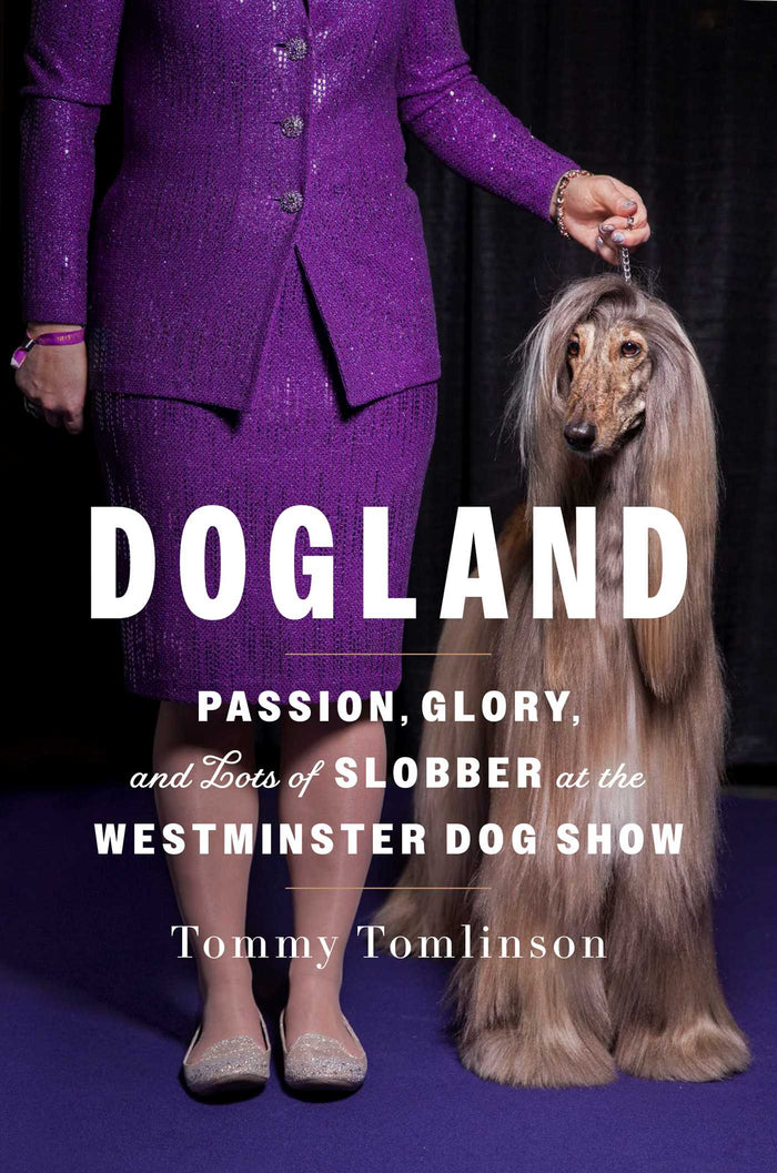 Dogland: Passion, Glory, and Lots of Slobber at the Westminster Dog Show;  Tommy Tomlinson