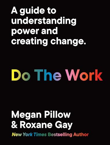 Do the Work: A Guide to Understanding Power and Creating Change;  Megan Pillow & Roxane Gay