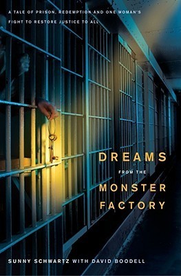 Dreams From the Monster Factory: A Tale of Prison, Redemption and One Woman's Fight to Restore Justice to All;  Sunny Schwartz