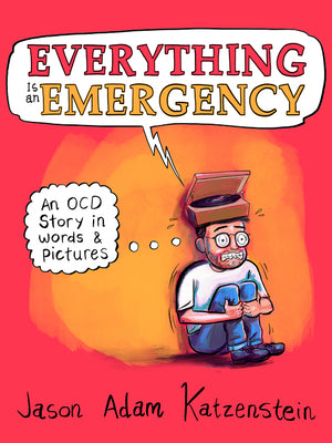 Everything is an Emergency: An OCD Story in Words and Pictures;  Jason Adam Katzenstein