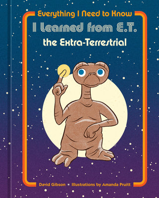 Everything I Need To Know I Learned From E.T. the Extra-Terrestrial;  David Gibson