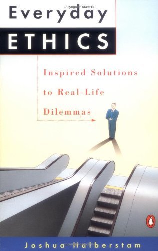 Everyday Ethics: Inspired Solutions to Real Life Dilemmas;  Joshua Halberstam