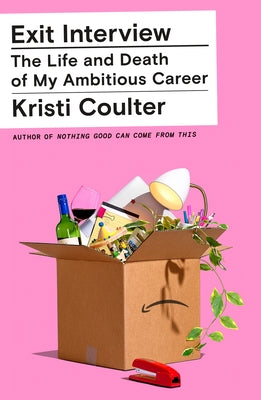 Exit Interview: The Life and Death of My Ambitious Career;  Kristi Coulter