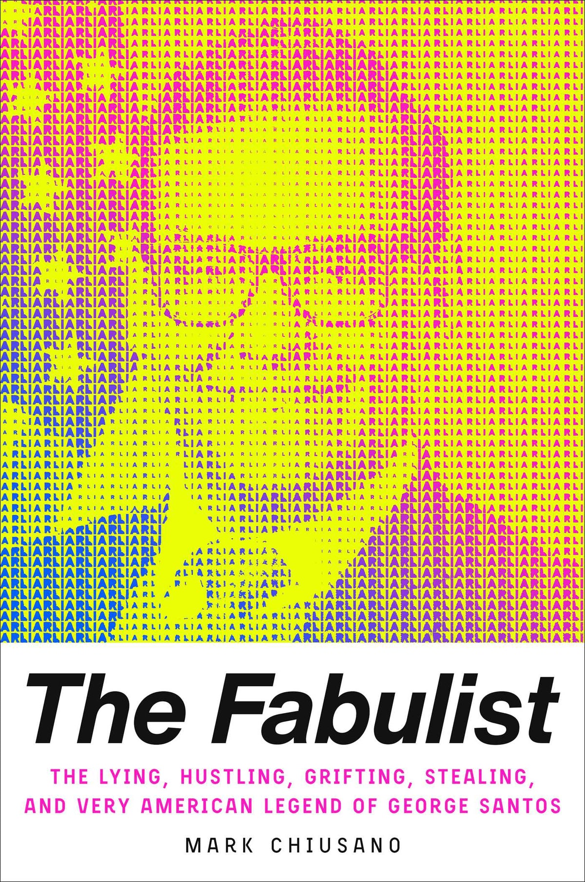 The Fabulist: The Lying, Hustling, Grifting, Stealing, and Very American Legend of George Santos;  Mark Chiusano