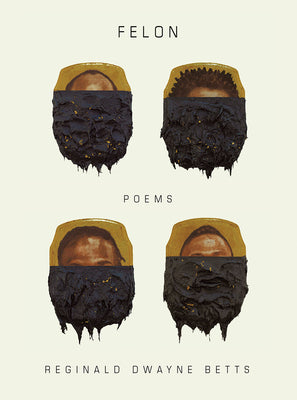 Felon: Poems;  Reginald Dwayne Betts