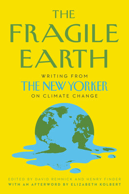 The Fragile Earth: Writing from the New Yorker on Climate Change;  David Remnick, Henry Finder