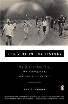The Girl in the Picture: The Story of Kim Phuc, the Photograph, adn the Vietnam War;  Denise Chong