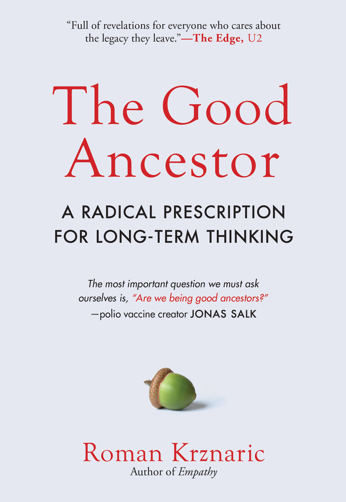 The Good Ancestor: A Radical Prescription for Long Term Thinking;  Roman Krznaric