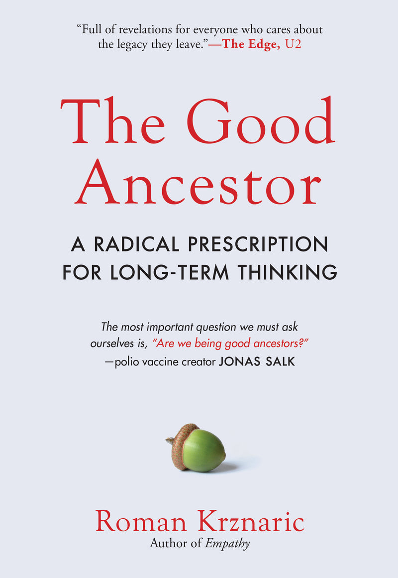 The Good Ancestor: A Radical Prescription for Long Term Thinking;  Roman Krznaric