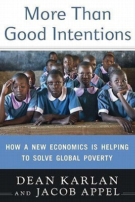 More Than Good Intentions: Improving the Ways the World's Poor Borrow, Save, Farm, Learn, and Stay Healthy;  Dean Karlan, Jacob Appel