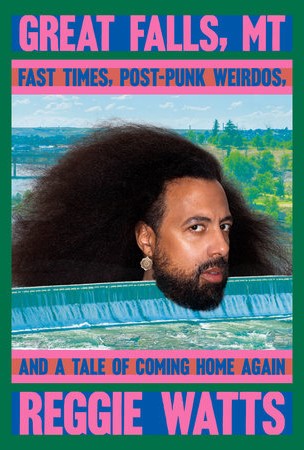 Great Falls, MT: Fast times, Post-Punk Weirdos, and a Tale of Coming Home Again;  Reggie Watts