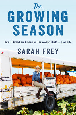 The Growing Season: How I Buiot a New Life-and Saved an American Farm;  Sarah Frey