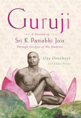 Guruji: A Portrait of Sri K. Pattabhi Jois Through the Eyes of His Students;  Guy Donahaye, Eddie Stern