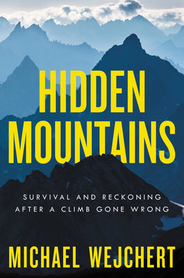 Hidden Mountains: Survival and Reckoning After a Climb Gone Wrong;  Michael Wejchert