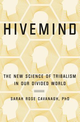 Hivemind: The New Science of Tribalism in Our Divided World;  Sarah Rose Cavanagh
