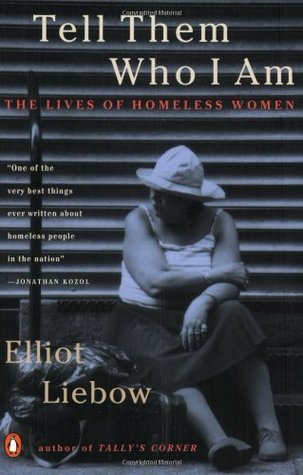 Tell Them Who I Am: The Lives of Homeless Women;  Elliot Liebow