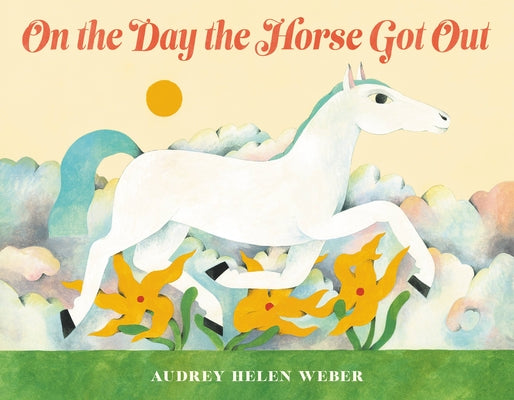 On the Day the Horse Got Out;  Audrey Helen Weber