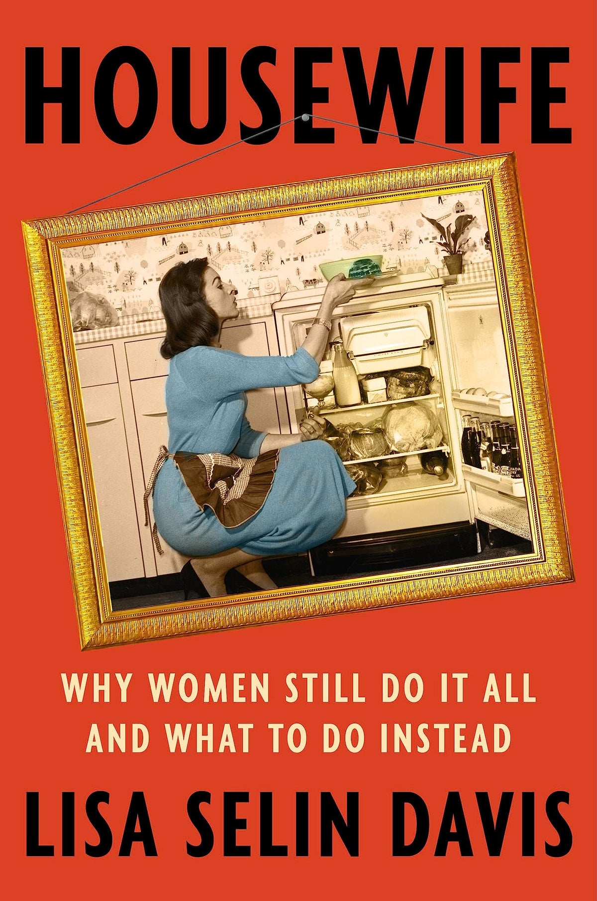 Housewife: Why Women Still Do It All and What To Do Instead;  Lisa Selin Davis