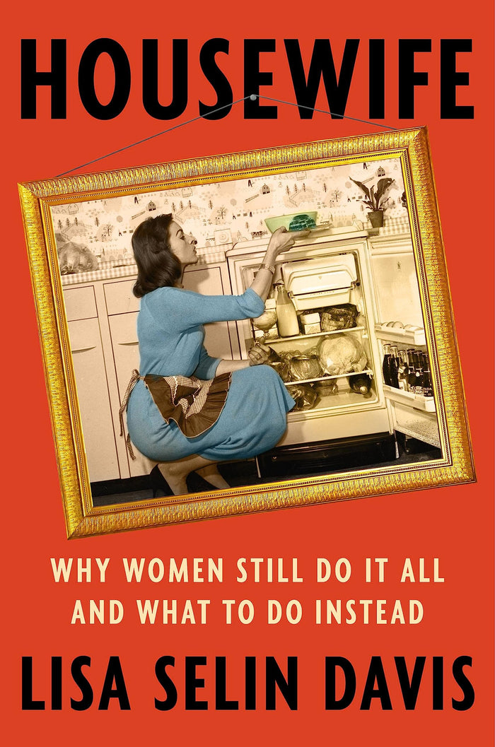 Housewife: Why Women Still Do It All and What To Do Instead;  Lisa Selin Davis