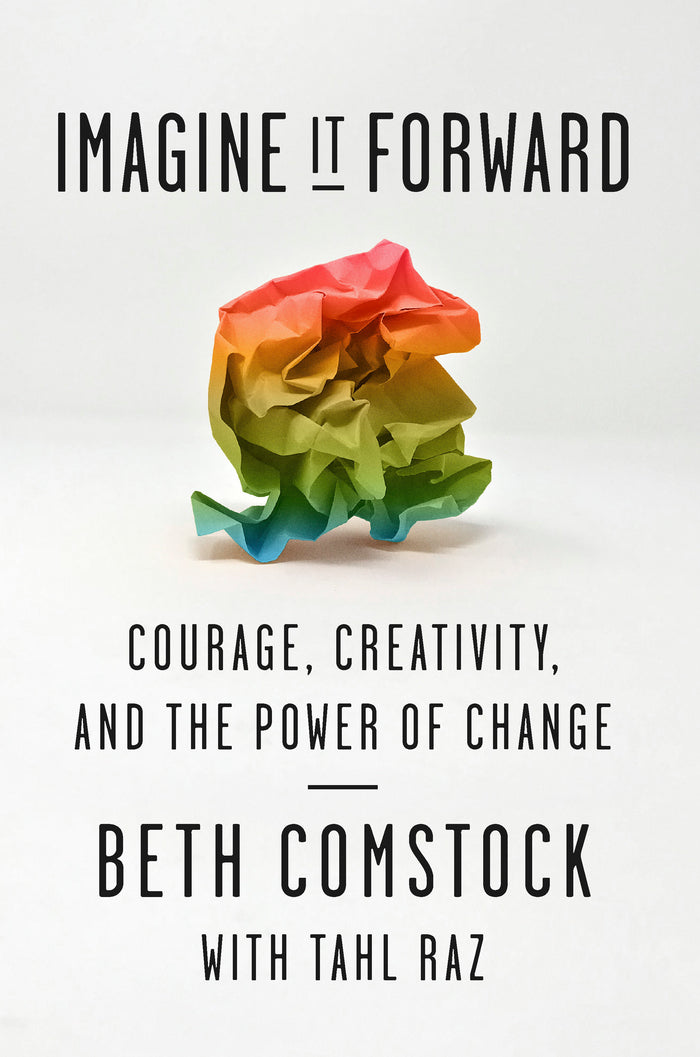 Imagine it Forward: Courage, Creativity, and the Power of Change;  Beth Comstock